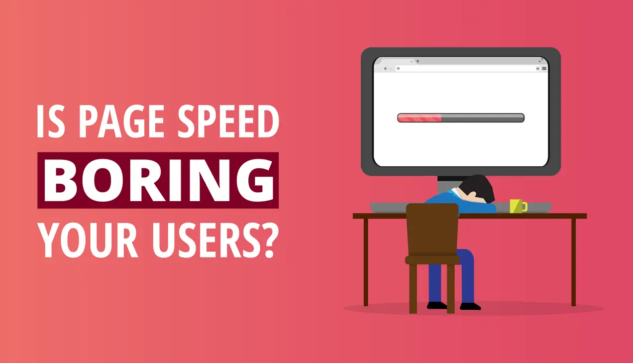 Is page speed boring your users?